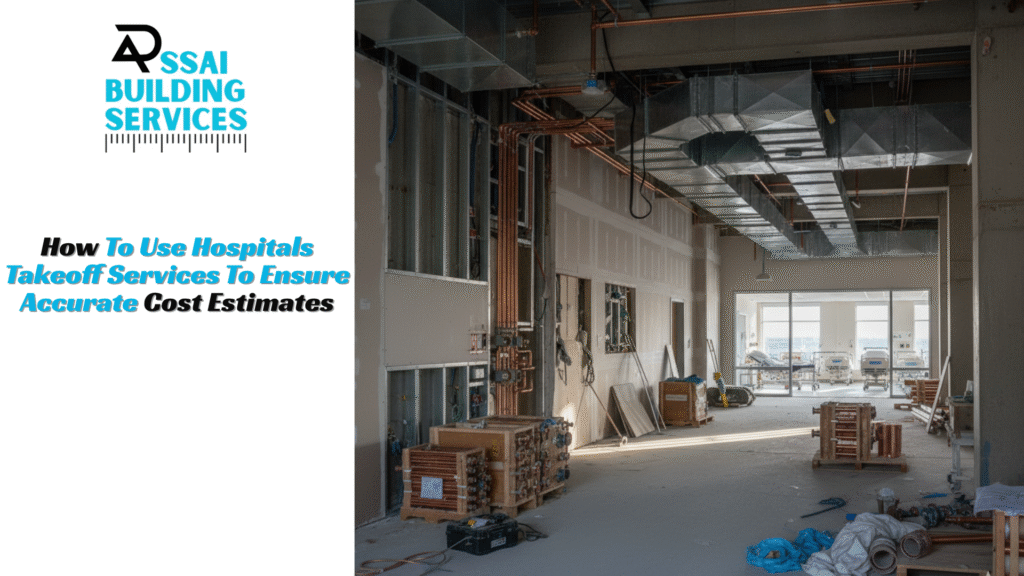 How To Use Hospitals Takeoff Services To Ensure Accurate Cost Estimates